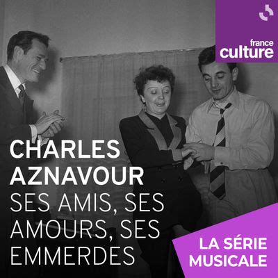 Charles Aznavour Ses Amis Ses Amours Ses Emmerdes Un Podcast