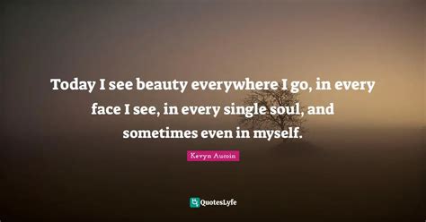 Today I See Beauty Everywhere I Go In Every Face I See In Every Sing