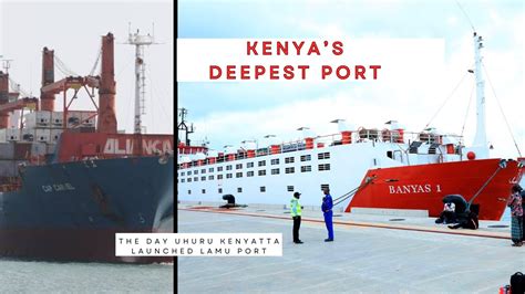 Kenya S Deepest Port The Day Retired President Uhuru Kenyatta