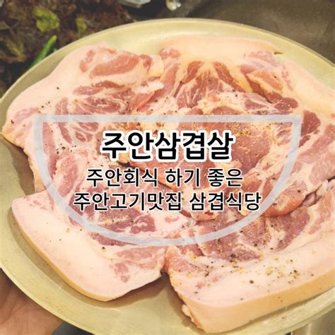 주안삼겹살 주안회식 하기 좋은 주안고기맛집 삼겹식당 네이버 블로그