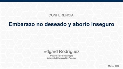 Embarazo No Deseado Y Aborto Inseguro Dr Edgard Rodriguez Ppt