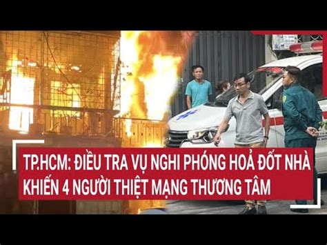 TP HCM Điều tra vụ nghi phóng hoả đốt nhà khiến 4 người thiệt mạng