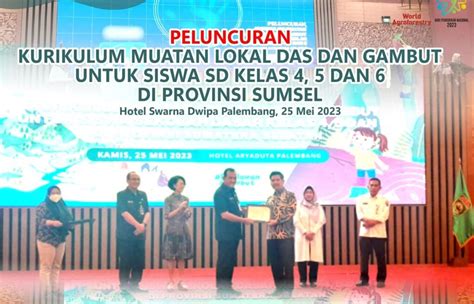 Sumsel Satu Satunya Provinsi Memuat DAS Dan Gambut Jadi Kurikulum