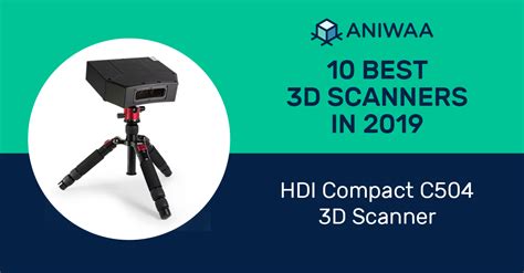 Aniwaa Named Hdi Compact C504 10 Best 3d Scanners In 2019