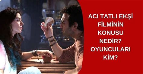 Acı Tatlı Ekşi filminin konusu nedir Oyuncuları kim Kadinarya