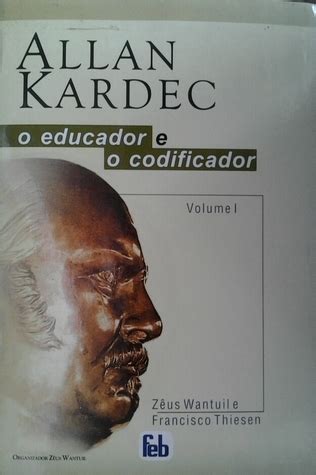 Allan Kardec O Educador E O Codificador By Z Us Wantuil Goodreads