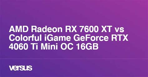 Amd Radeon Rx 7600 Xt Vs Colorful Igame Geforce Rtx 4060 Ti Mini Oc