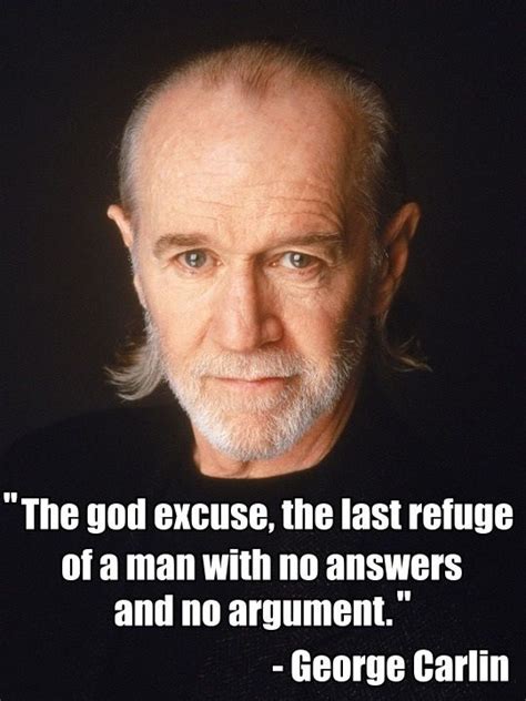 George Carlin Quote The God Excuse The Last Refuge Of A Man With No