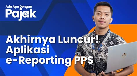 Ditjen Pajak DJP Resmi Luncurkan Aplikasi E Reporting PPS Bagaimana