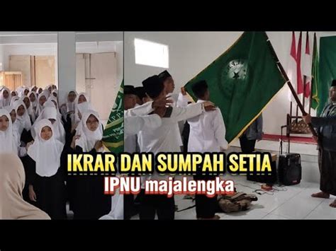 IKRAR DAN SUMPAH SETIA ANGGOTA BARU IPNU MAJALENGKA YouTube