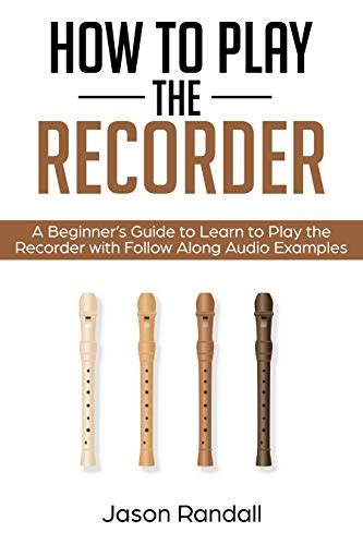 How To Play The Recorder A Beginners Guide To Learn To Play The Recorder With Follow Along