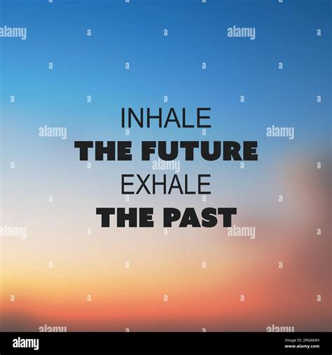 Inhale The Future Exhale The Past Inspirational Quote Slogan Saying