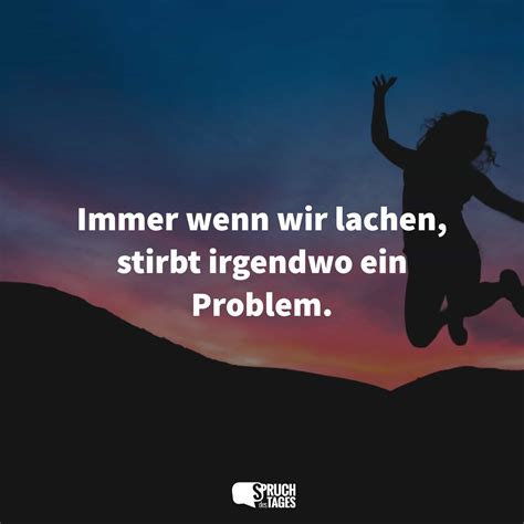 Immer Wenn Wir Lachen Stirbt Irgendwo Ein Problem Spruch Des Tages