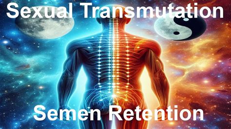 Sexual Transmutation How To With Semen Retention Youtube