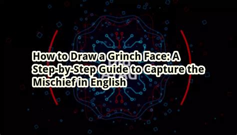 How to Draw a Grinch Face: A Step-by-Step Guide to Capture the Mischief in English - otw.cam