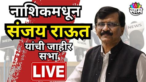 Sanjay Raut Nashik Sabha Live नाशिकमधून संजय राऊत यांची जाहीर सभा लाईव्ह Maharashtra