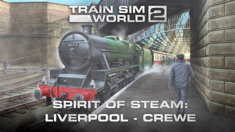 Train Sim World Spirit Of Steam Liverpool Lime Street Crewe Out