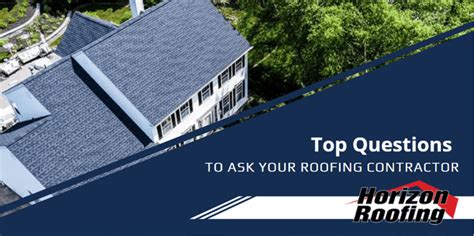 Top Questions To Ask Your Contractor Horizon Roofs