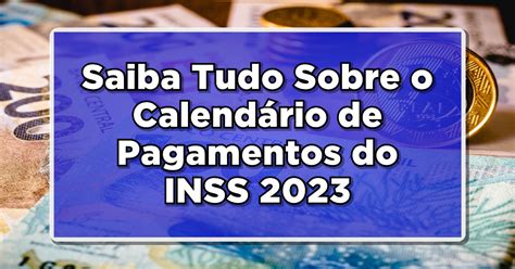 Saiba Tudo Sobre O Calendário De Pagamentos Do Inss 2023 E Planeje Se