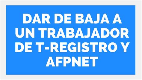 👍 Como Dar De Baja Un Trabajador En T Registro Y Afpnet 👉estudio