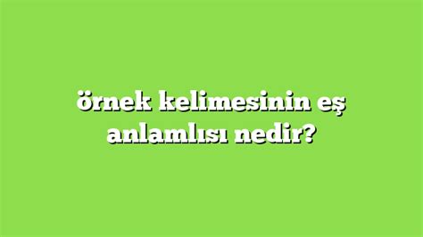 örnek kelimesinin eş anlamlısı nedir Anlamı ve örnek cümleler