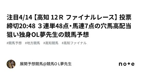 注目🌙4 14 【高知 12r ファイナルレース】 投票締切20 48 🏇3連単48点・馬連7点の穴馬高配当狙い🔥独身ol夢先生の競馬予想｜🏇💐展開予想競馬 競馬o L夢先生