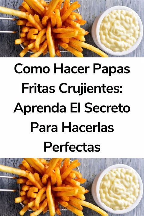 Como Hacer Papas Fritas Crujientes Aprenda El Secreto Para Hacerlas