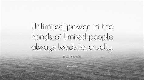 David Mitchell Quote Unlimited Power In The Hands Of Limited People