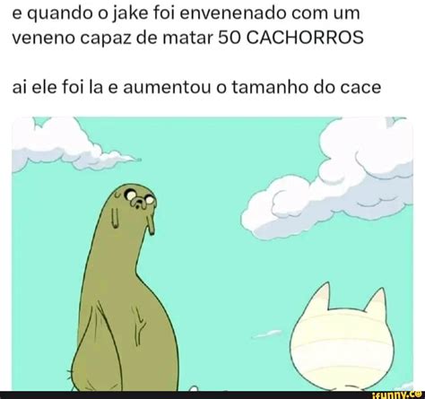 E Quando O Jake Foi Envenenado Um Veneno Capaz De Matar 50