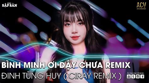 BÌNH MINH ƠI DẬY CHƯA REMIX AI CHUNG TÌNH ĐƯỢC MÃI THƯƠNG EM NHẠC