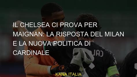 Il Chelsea Ci Prova Per Maignan La Risposta Del Milan E La Nuova