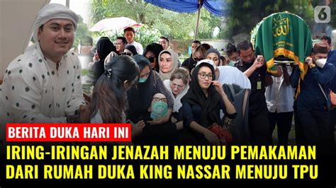 Innalillahi Detik Detik Pemakaman Dari Rumah Duka King Nassar Diiringi