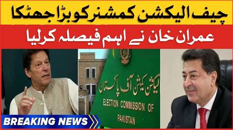 Imran Khan Big Decision Chief Election Commission In Trouble