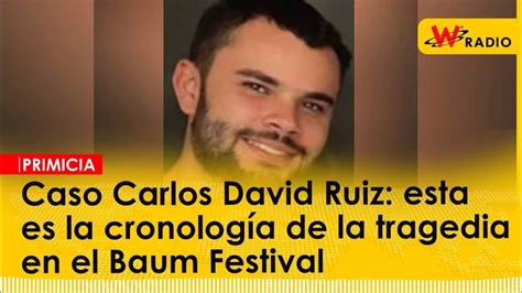 Caso Carlos David Ruiz Esta Es La Cronología De La Tragedia En El Baum Festival Youtube Music