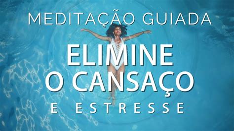 MeditaÇÃo Guiada Elimine O CansaÇo Disposição E Leveza Youtube