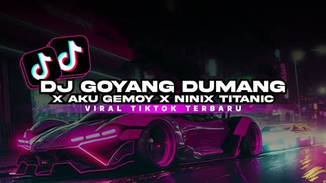 DJ GOYANG DAYUNG X AKU GEMOY X NINIX TITANIC FULL BASS JJ MENGKANE