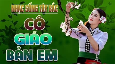 Lk CÔ GiÁo BẢn Em HÀ Giang QuÊ HƯƠng TÔi Remix Chọn Những Ca Khúc