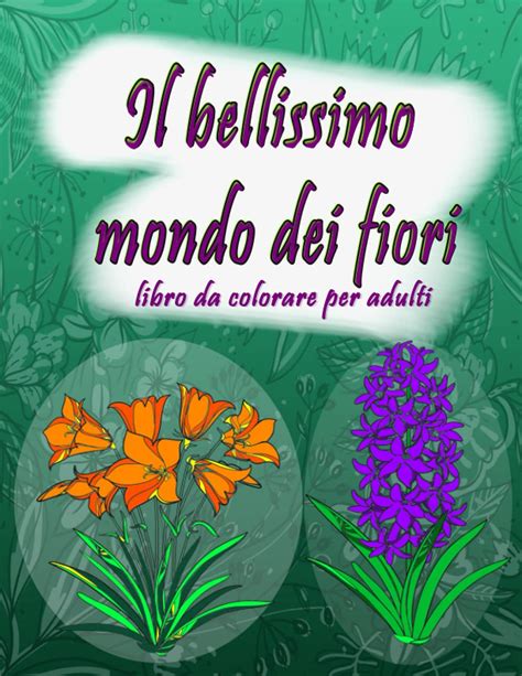 Buy Il Bellissimo Mondo Dei Fiori Un Libro Da Colorare Per Adulti Per