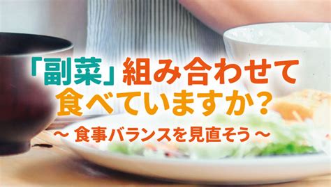 「副菜」組み合わせて食べていますか？ ～ 食事バランスを見直そう ～ シダックスのコラム