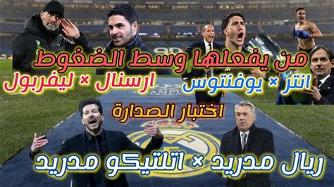 ارسنال × ليفربول ريال مدريد × أتلتيكو مدريد انتر × يوفنتوس التحكيم و