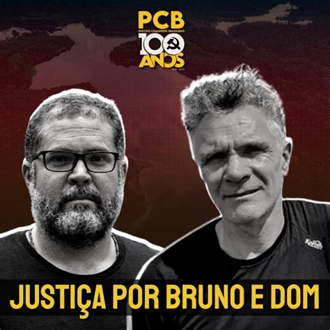 Justi A Para Bruno Pereira E Dom Phillips Pcb Partido Comunista