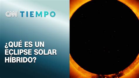 Cómo se origina un eclipse solar híbrido CNN Tiempo YouTube