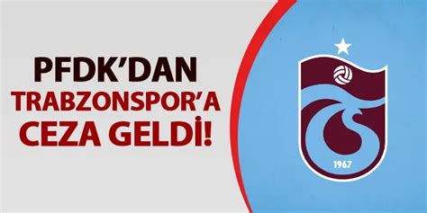 PFDK Dan Trabzonspor A Ceza Geldi Trabzon Haber Haber61