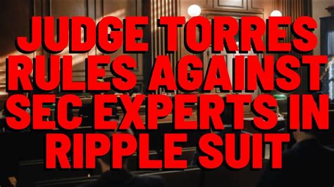 Xrp Judge Torres Rules Against Sec Experts In Ripple Lawsuit Mostly