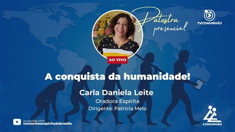 A CONQUISTA DA HUMANIDADE Carla Daniela Leite PALESTRA ESPÍRITA