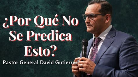 Por Qué No Se Predica Esto Pastor General David Gutierrez YouTube