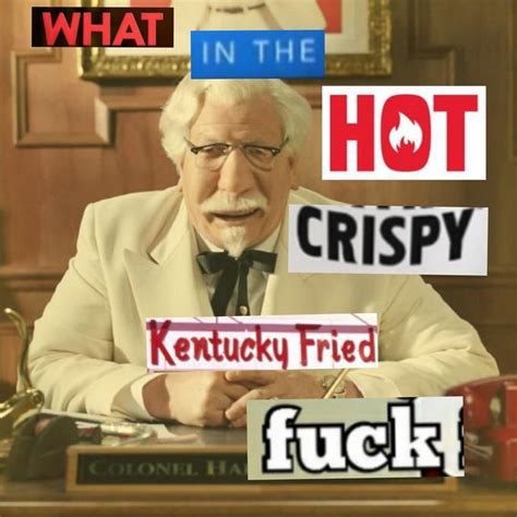 What In The Hot Crispy Kentucky Fried Fuck Know Your Meme