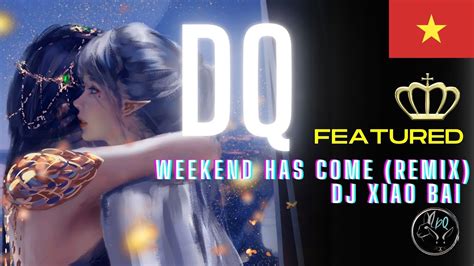 Weekend Has Come Remix DJ Xiao Bai 越南卡点神曲 全网热搜 抖音 Nhạc Hot Tiktok Mới Nhất YouTube