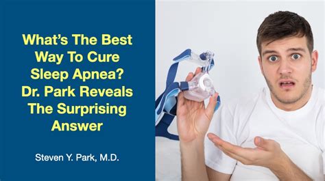 Whats The Best Way To Cure Sleep Apnea Doctor Steven Y Park Md