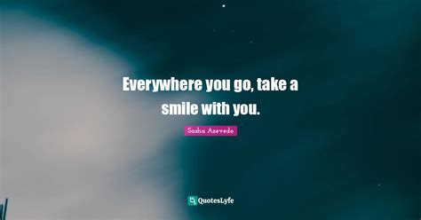 Everywhere You Go Take A Smile With You Quote By Sasha Azevedo